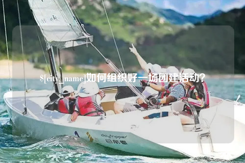 辽宁如何组织好一场团建活动？