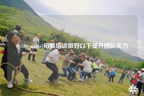 辽宁拓展培训做好以下提升团队实力